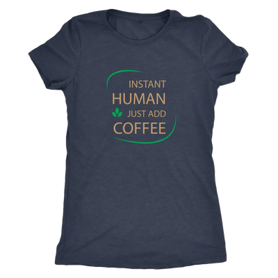 Instant Human, just add coffee - Triblend T-Shirt Next Level Womens Triblend / Vintage Navy / S T-shirt | Buy from Asteria...