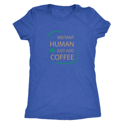 Instant Human, just add coffee - Triblend T-Shirt Next Level Womens Triblend / Vintage Royal / S T-shirt | Buy from Asteri...