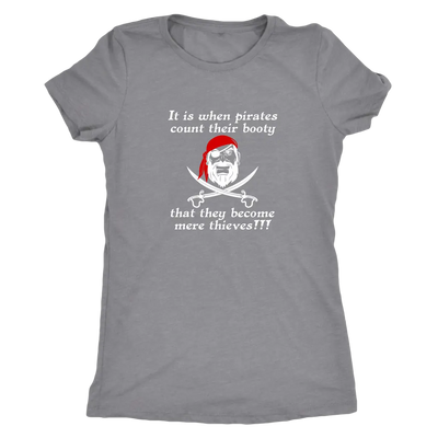 It is when pirates count their booty they become mere thieves - Pirates Triblend T-Shirt Next Level Womens Triblend / Heat...