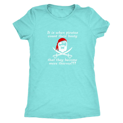 It is when pirates count their booty they become mere thieves - Pirates Triblend T-Shirt Next Level Womens Triblend / Tahi...