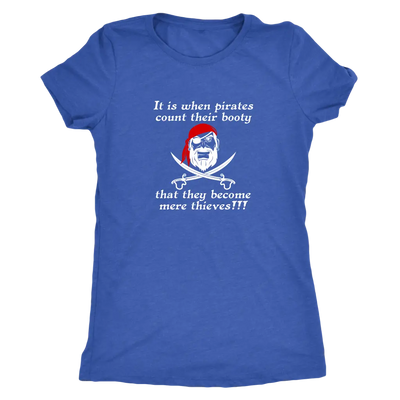 It is when pirates count their booty they become mere thieves - Pirates Triblend T-Shirt Next Level Womens Triblend / Vint...