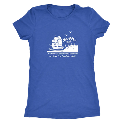Land was created to provide a place for boats to visit - Pirates Triblend T-Shirt Next Level Womens Triblend / Vintage Roy...