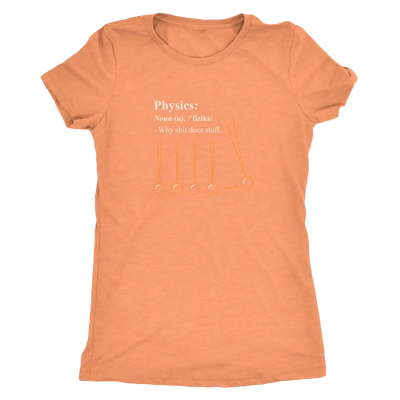 Physics - why shit does stuff  - Triblend T-Shirt Next Level Womens Triblend / Vintage Light Orange / S T-shirt | Buy from...