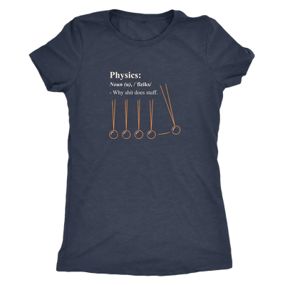 Physics - why shit does stuff  - Triblend T-Shirt Next Level Womens Triblend / Vintage Navy / S T-shirt | Buy from Asteria...