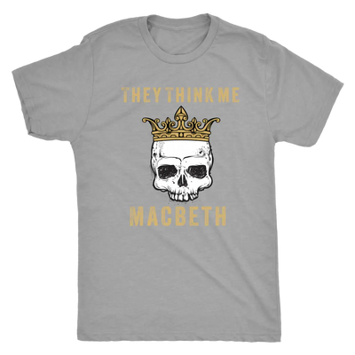 They think me - Macbeth - Triblend Shakespeare T-Shirt Next Level Mens Triblend / Premium Heather / S T-shirt | Buy from A...