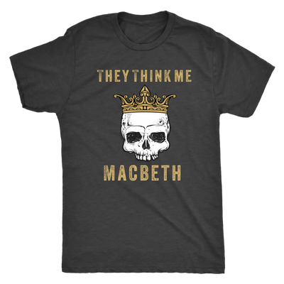 They think me - Macbeth - Triblend Shakespeare T-Shirt Next Level Mens Triblend / Vintage Black / S T-shirt | Buy from Ast...
