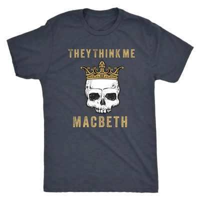 They think me - Macbeth - Triblend Shakespeare T-Shirt Next Level Mens Triblend / Vintage Navy / S T-shirt | Buy from Aste...