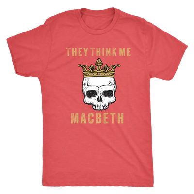 They think me - Macbeth - Triblend Shakespeare T-Shirt Next Level Mens Triblend / Vintage Red / S T-shirt | Buy from Aster...