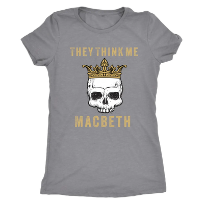 They think me - Macbeth - Triblend Shakespeare T-Shirt Next Level Womens Triblend / Heather Grey / S T-shirt | Buy from As...