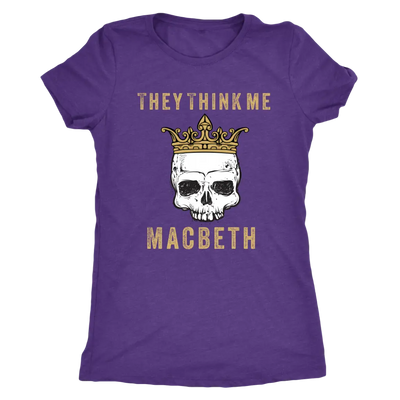 They think me - Macbeth - Triblend Shakespeare T-Shirt Next Level Womens Triblend / Purple Rush / S T-shirt | Buy from Ast...