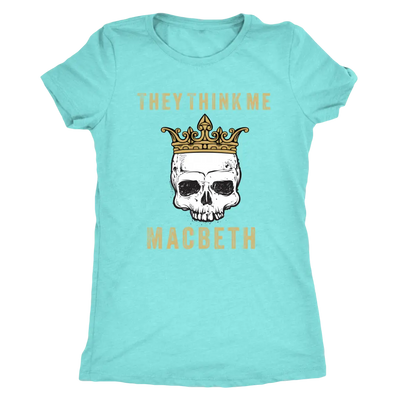 They think me - Macbeth - Triblend Shakespeare T-Shirt Next Level Womens Triblend / Tahiti Blue / S T-shirt | Buy from Ast...