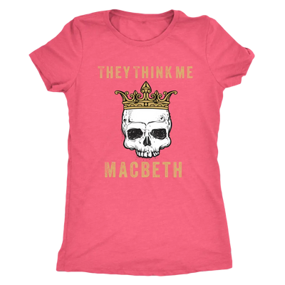 They think me - Macbeth - Triblend Shakespeare T-Shirt Next Level Womens Triblend / Vintage Light Pink / S T-shirt | Buy f...