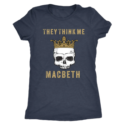 They think me - Macbeth - Triblend Shakespeare T-Shirt Next Level Womens Triblend / Vintage Navy / S T-shirt | Buy from As...