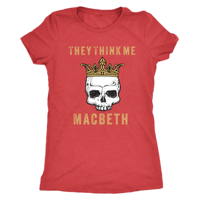 They think me - Macbeth - Triblend Shakespeare T-Shirt Next Level Womens Triblend / Vintage Red / S T-shirt | Buy from Ast...