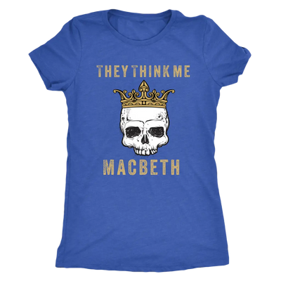They think me - Macbeth - Triblend Shakespeare T-Shirt Next Level Womens Triblend / Vintage Royal / S T-shirt | Buy from A...