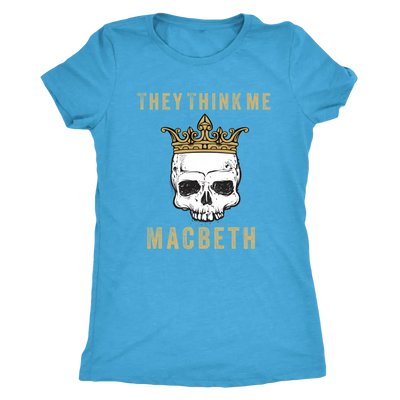 They think me - Macbeth - Triblend Shakespeare T-Shirt Next Level Womens Triblend / Vintage Turquoise / S T-shirt | Buy fr...