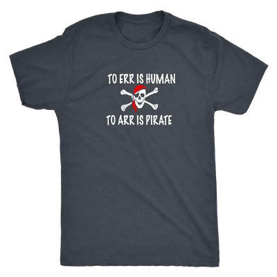 To Err is human to Arr is pirate - Pirates Triblend T-Shirt  T-shirt | Buy from Asteria One