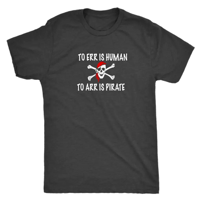 To Err is human to Arr is pirate - Pirates Triblend T-Shirt  T-shirt | Buy from Asteria One