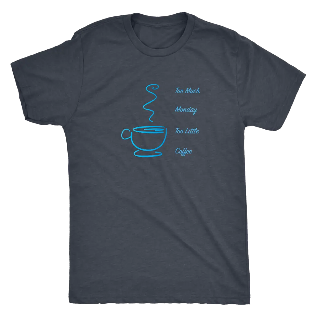 Too much Monday too little Coffee - Triblend T-shirt Next Level Mens Triblend / Vintage Navy / S T-shirt | Buy from Asteri...