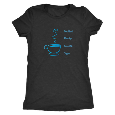 Too much Monday too little Coffee - Triblend T-shirt Next Level Womens Triblend / Vintage Black / S T-shirt | Buy from Ast...
