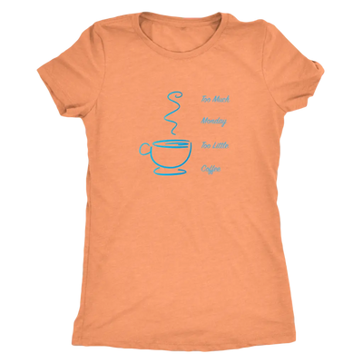 Too much Monday too little Coffee - Triblend T-shirt Next Level Womens Triblend / Vintage Light Orange / S T-shirt | Buy f...