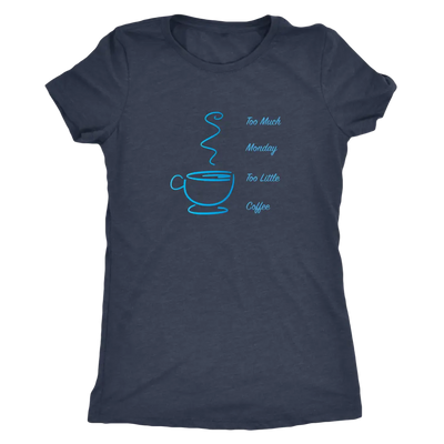 Too much Monday too little Coffee - Triblend T-shirt Next Level Womens Triblend / Vintage Navy / S T-shirt | Buy from Aste...