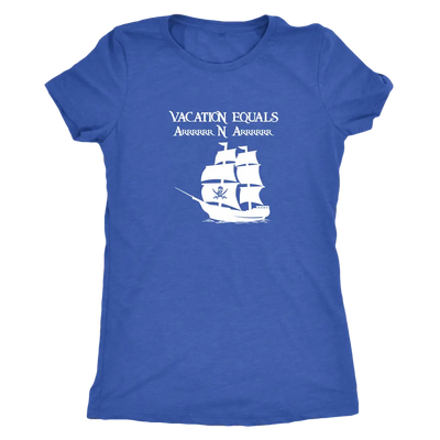 Vacation Equals Arrrrrrr N Arrrrrr - Pirates Triblend T-Shirt Next Level Womens Triblend / Vintage Royal / S T-shirt | Buy...