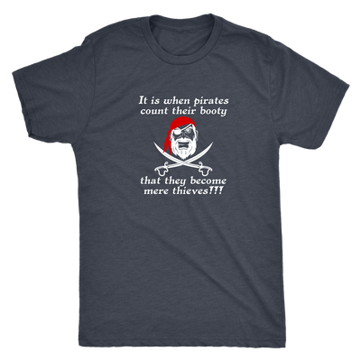 It is when pirates count their booty they become mere thieves - Pirates Triblend T-Shirt