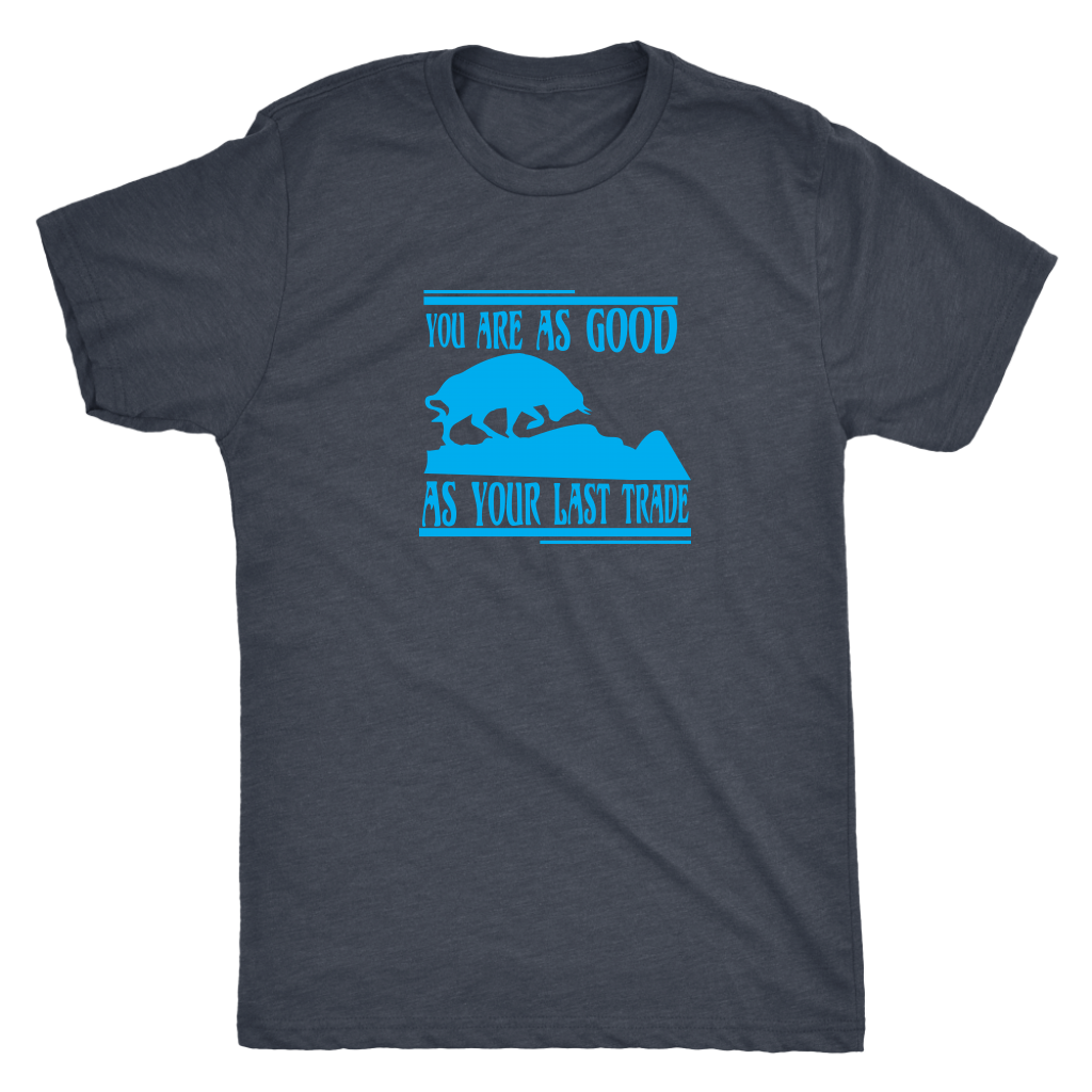 You are as good as your last trade - Triblend T-Shirt