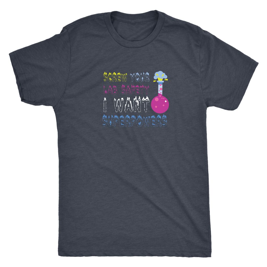 Screw your lab safety I want superpowers - Chemistry Triblend T-Shirt
