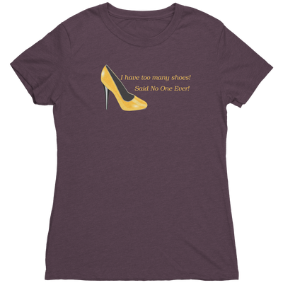 I Have Too many Shoes! Said No One Ever! - Women's Triblend TShirt