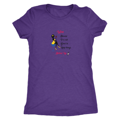 Wine becaue it is not good to keep things bottled up - Womens Triblend T-Shirt