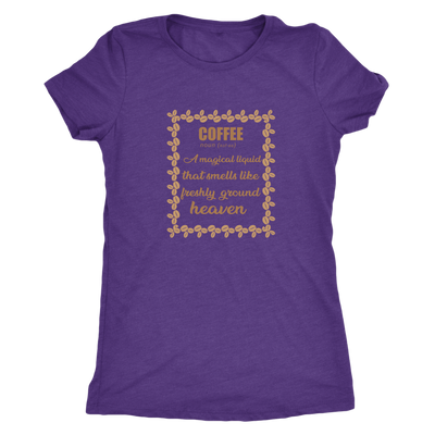 Coffee, A magical liquid that smells like the freshly ground heaven - Triblend T-Shirt