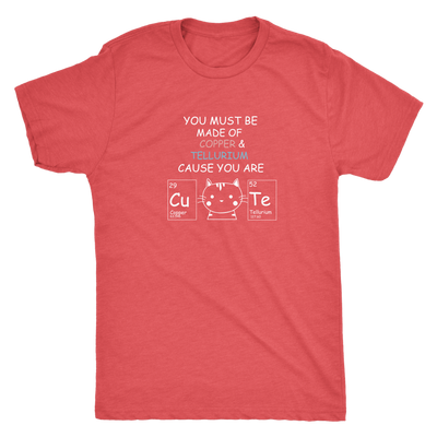 You must be made of COPPER and TELLURIUM Because you are so CuTe - Triblend T-Shirt