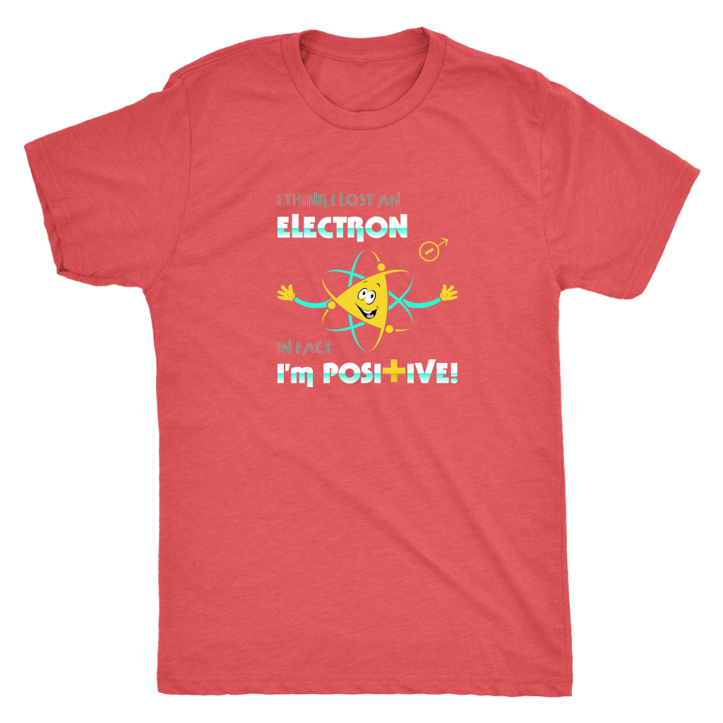 I think I lost an electron infact I am positive - Physics Triblend T-Shirt