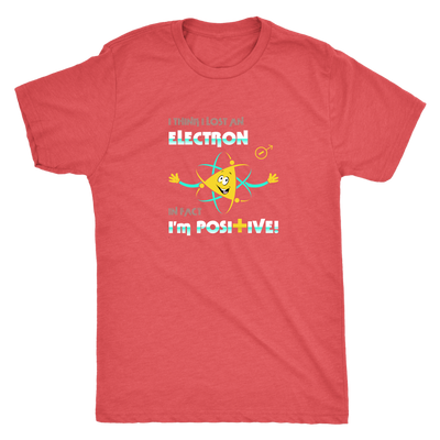 I think I lost an electron infact I am positive - Physics Triblend T-Shirt