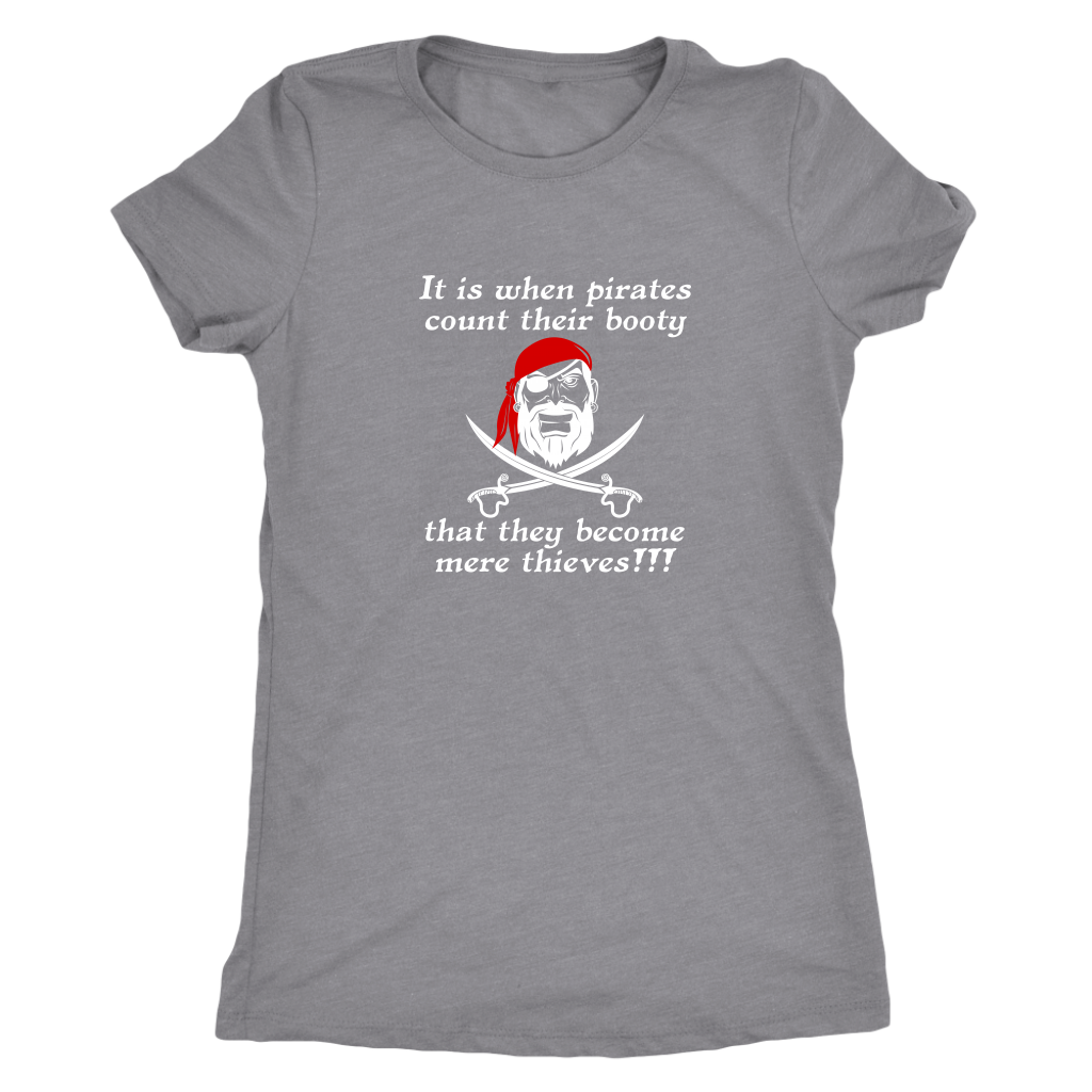 It is when pirates count their booty they become mere thieves - Pirates Triblend T-Shirt