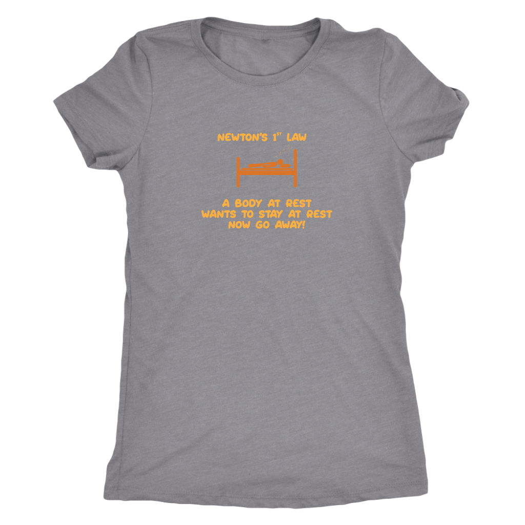 Newtons first law - A body at rest wants to stay at rest, now go away! - Triblend T-Shirt