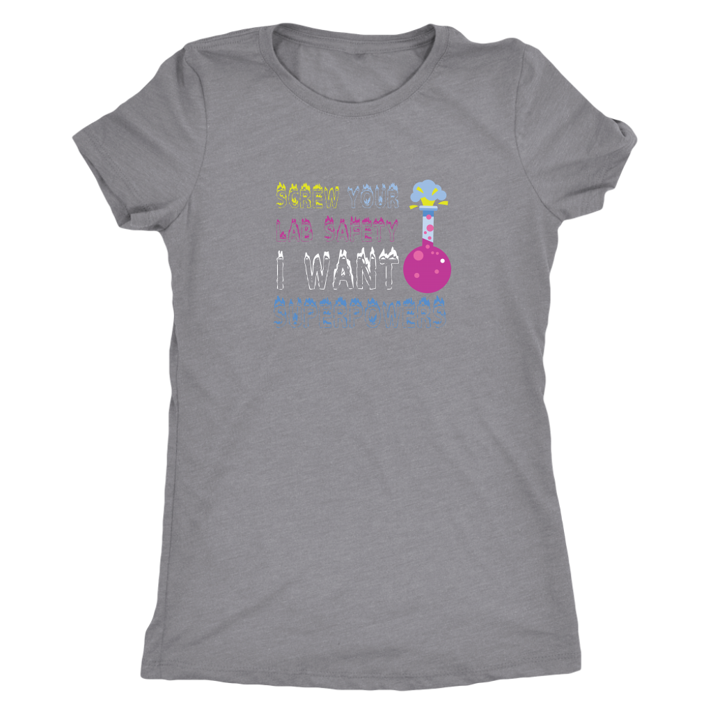 Screw your lab safety I want superpowers - Chemistry Triblend T-Shirt