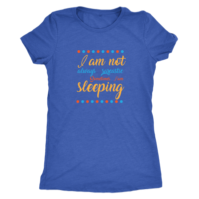 I am not always Sarcastic, sometimes I am sleeping - Triblend T-Shirt