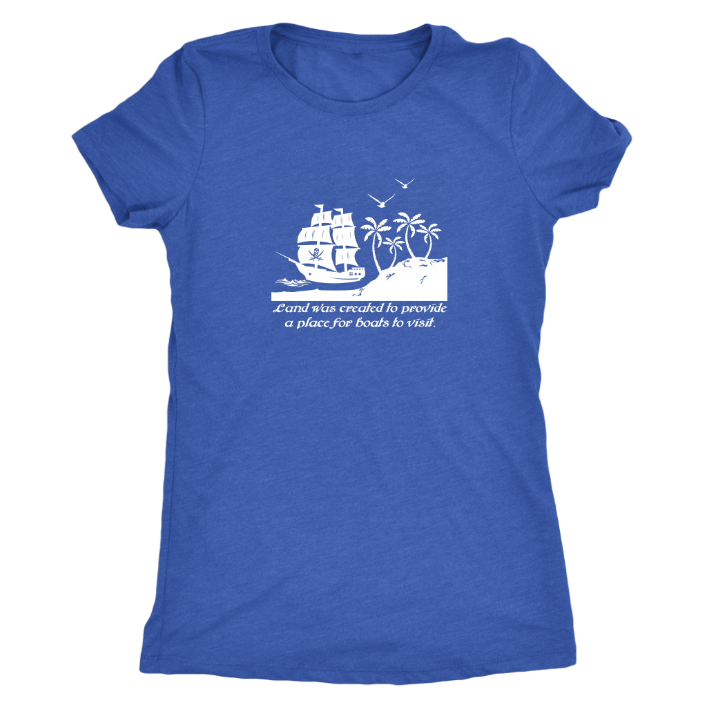 Land was created to provide a place for boats to visit - Pirates Triblend T-Shirt