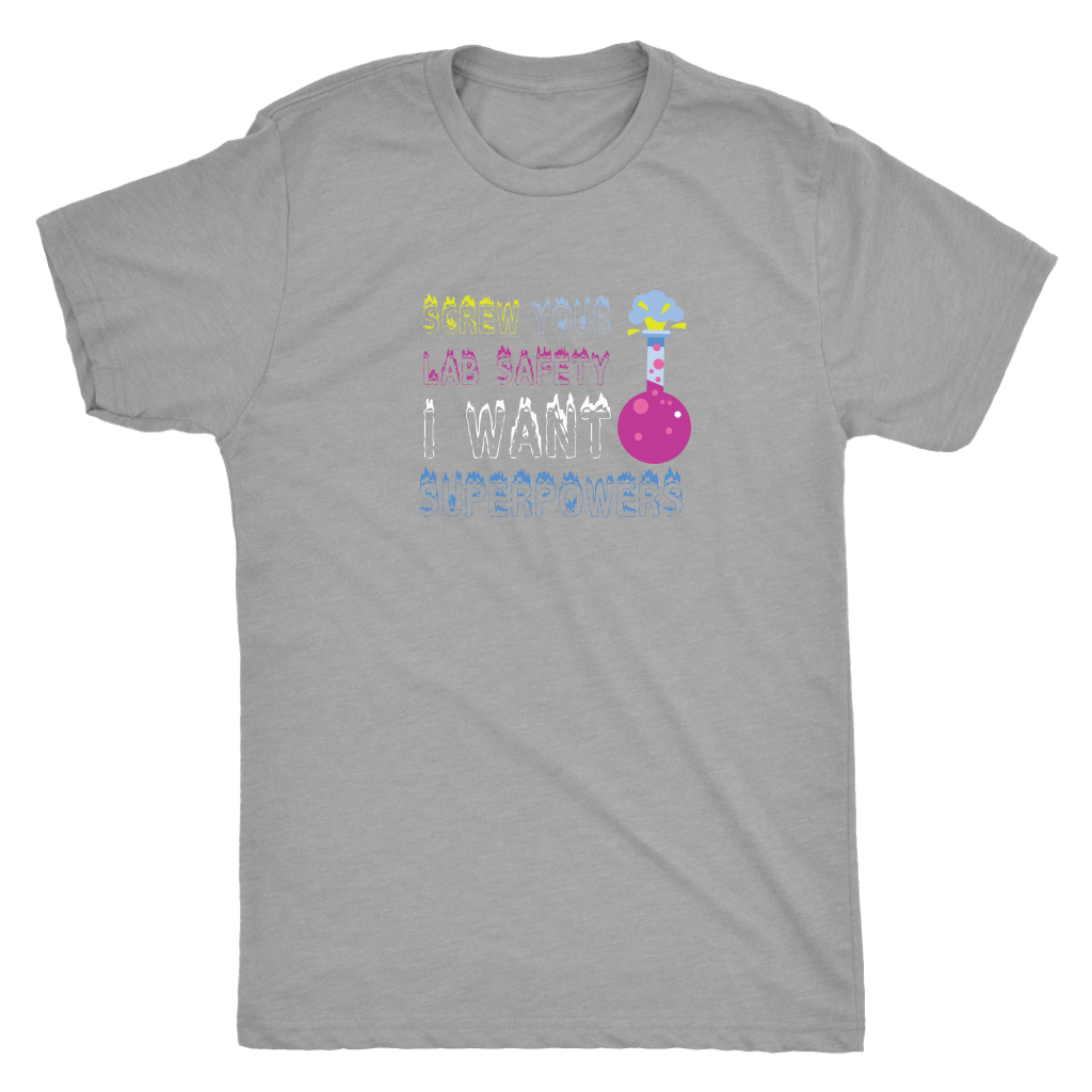 Screw your lab safety I want superpowers - Chemistry Triblend T-Shirt