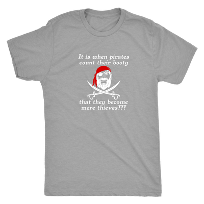 It is when pirates count their booty they become mere thieves - Pirates Triblend T-Shirt