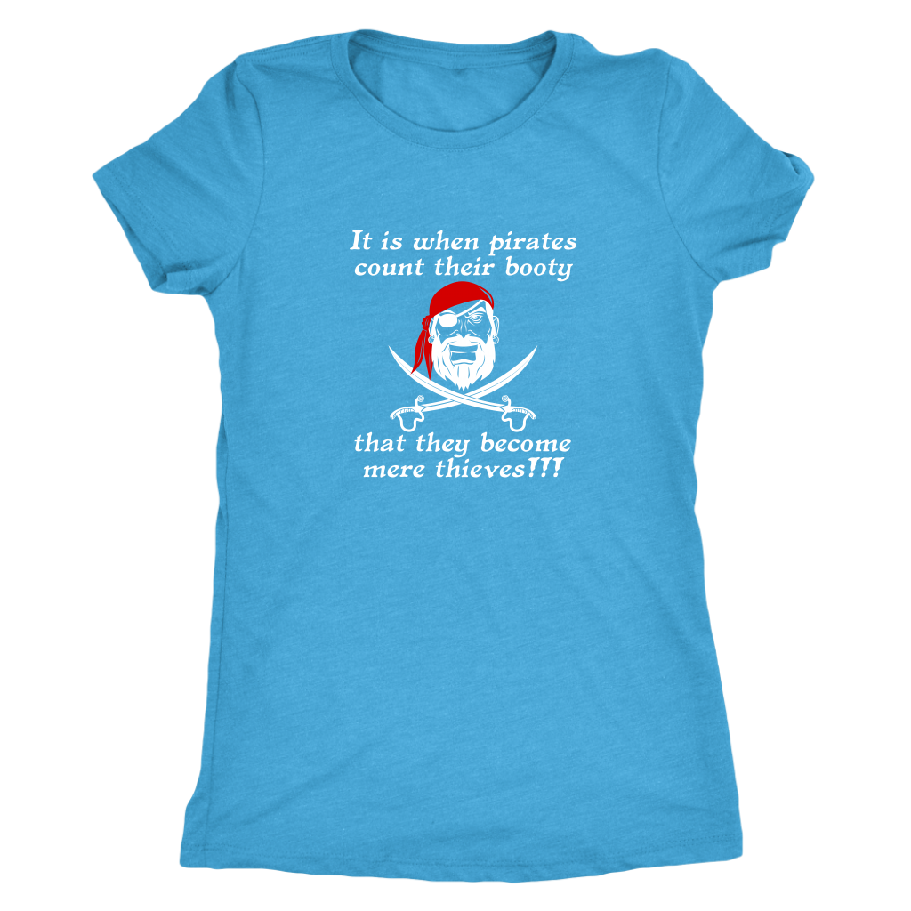 It is when pirates count their booty they become mere thieves - Pirates Triblend T-Shirt