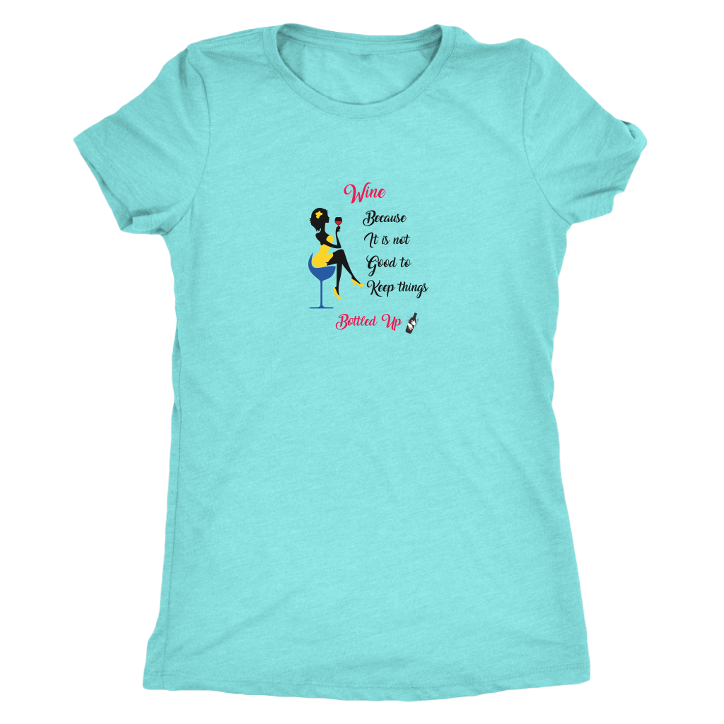 Wine becaue it is not good to keep things bottled up - Womens Triblend T-Shirt