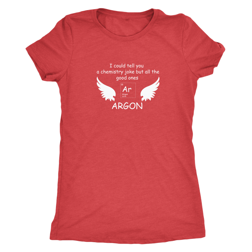 I could tell you a chemistry joke but all the good ones ARGON - Triblend T-Shirt