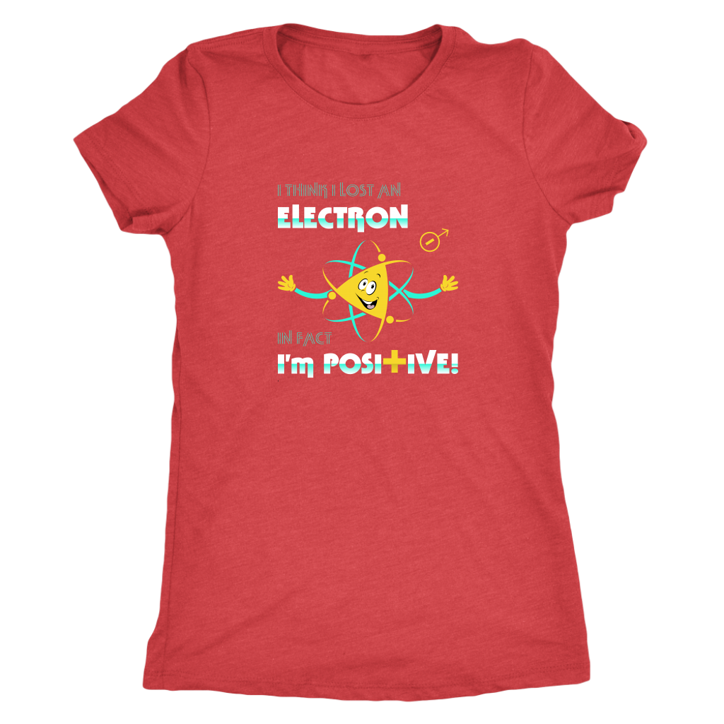 I think I lost an electron infact I am positive - Physics Triblend T-Shirt