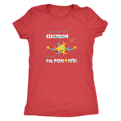 I think I lost an electron infact I am positive - Physics Triblend T-Shirt