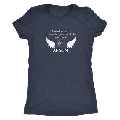 I could tell you a chemistry joke but all the good ones ARGON - Triblend T-Shirt