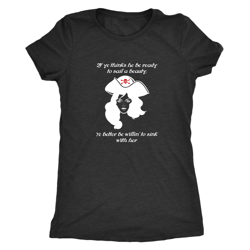 If ye think he be ready to sail a beauty ye better be willin' to sink with her - Pirates Triblend T-Shirt